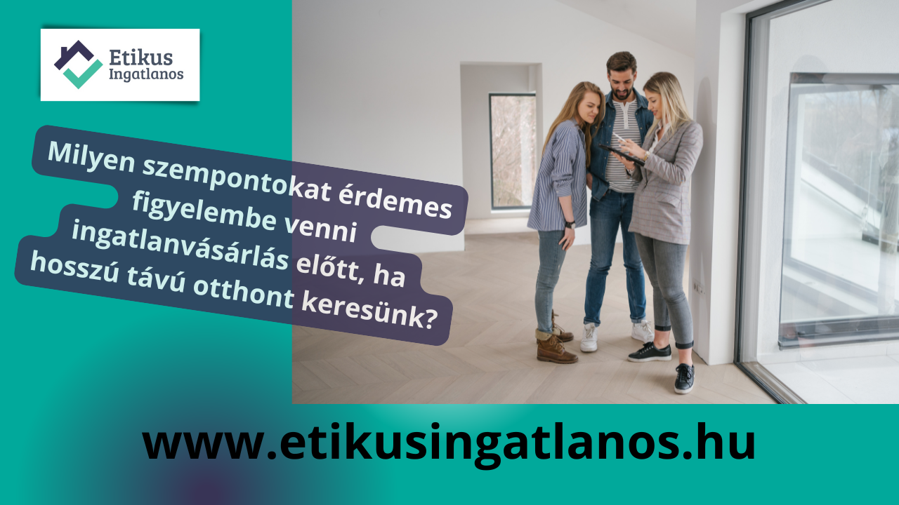 You are currently viewing Milyen szempontokat érdemes figyelembe venni ingatlanvásárlás előtt, ha hosszú távú otthont keresünk?